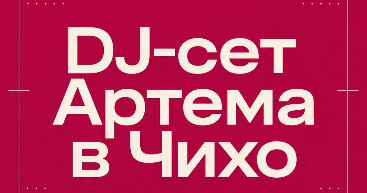 Афиша «DJ-сет Артема в Чихо»
