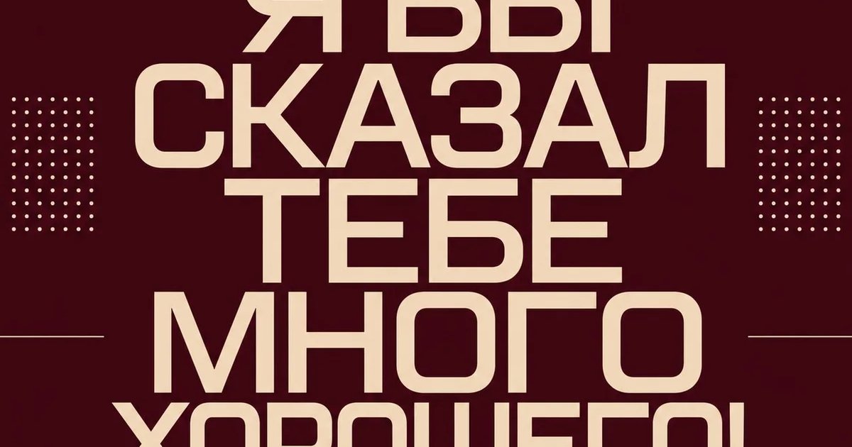 Я БЫ СКАЗАЛ ТЕБЕ МНОГО ХОРОШЕГО!