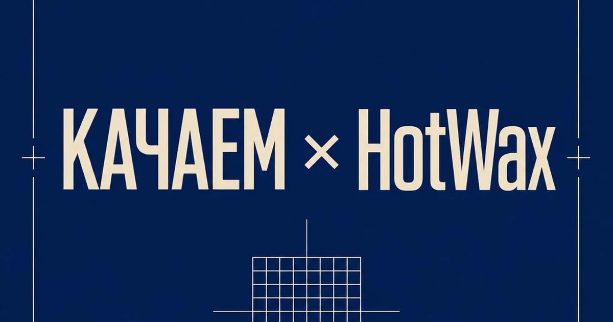 КАЧАЕМ × HotWax
