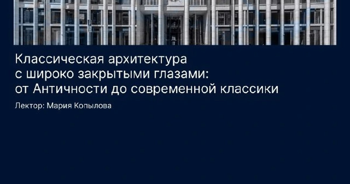 Афиша «Классическая архитектура: от Античности до современной классики»
