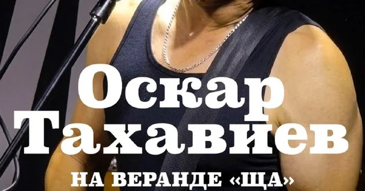 Афиша «Концерт Оскара Тахавиева на веранде «Ща»»