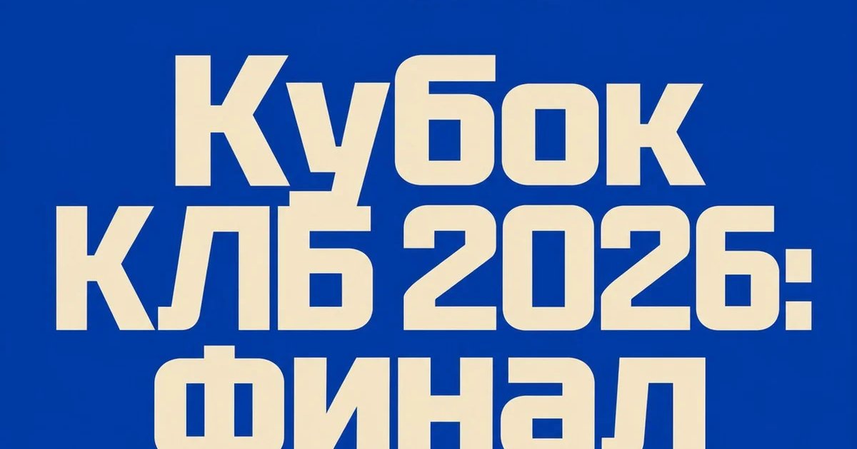 Кубок КЛБ 2026: финал