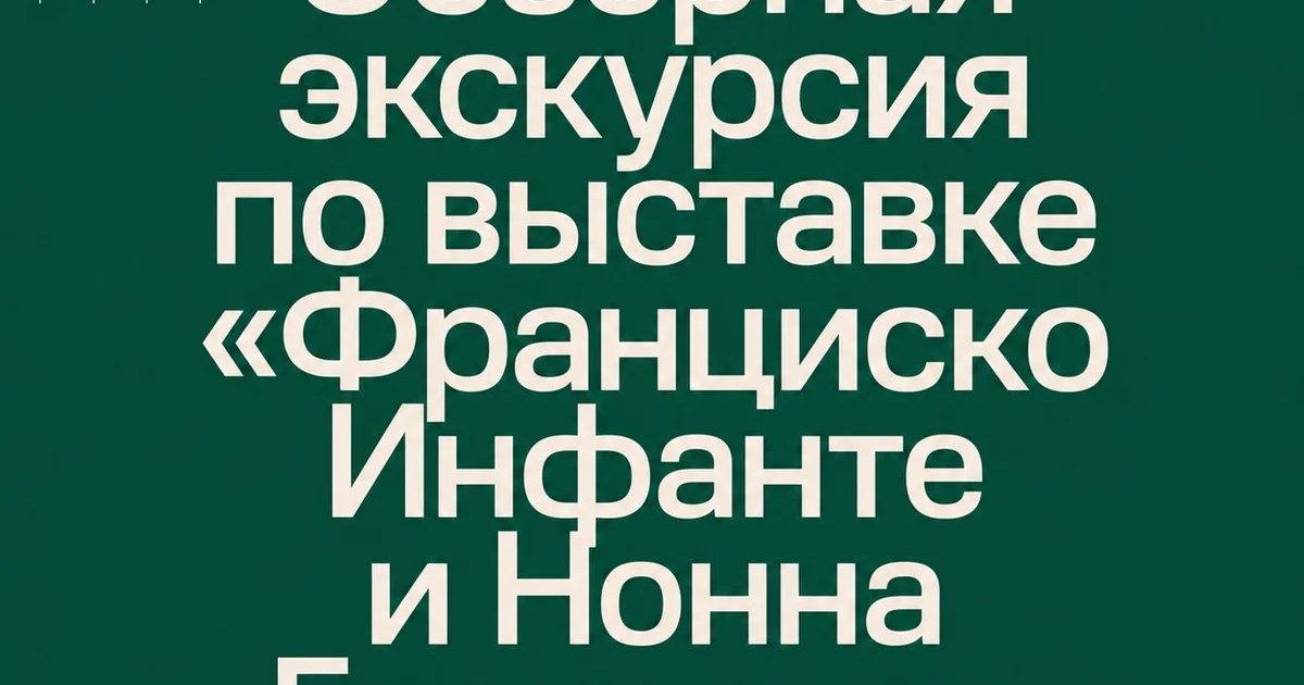 Афиша «Обзорная экскурсия по выставке «Франциско Инфанте и Нонна Горюнова»»