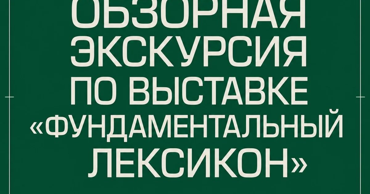 Афиша «Обзорная экскурсия по выставке «Фундаментальный лексикон»»