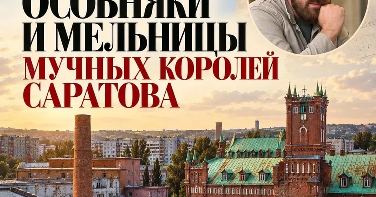 Афиша «ОСОБНЯКИ И МЕЛЬНИЦЫ МУЧНЫХ КОРОЛЕЙ САРАТОВА»