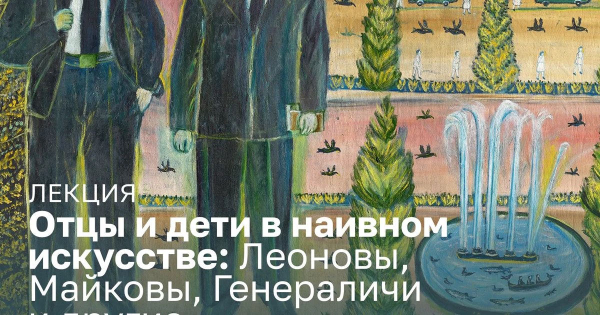 Афиша «Отцы и дети в наивном искусстве: Леоновы, Майковы, Генераличи и другие»