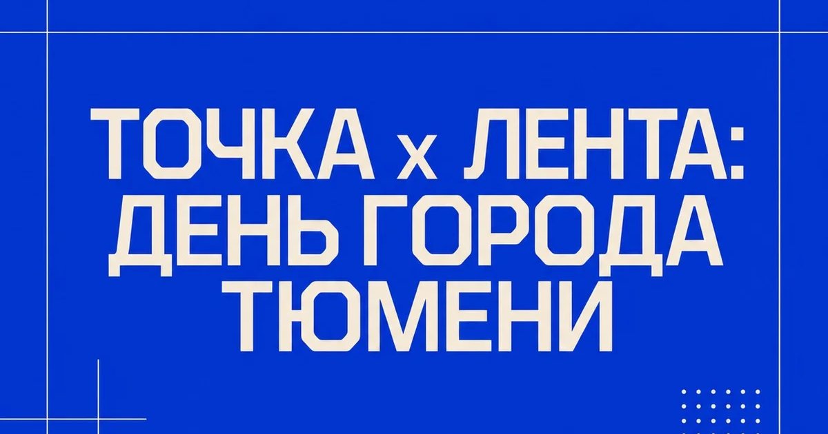 ТОЧКА х ЛЕНТА: ДЕНЬ ГОРОДА ТЮМЕНИ