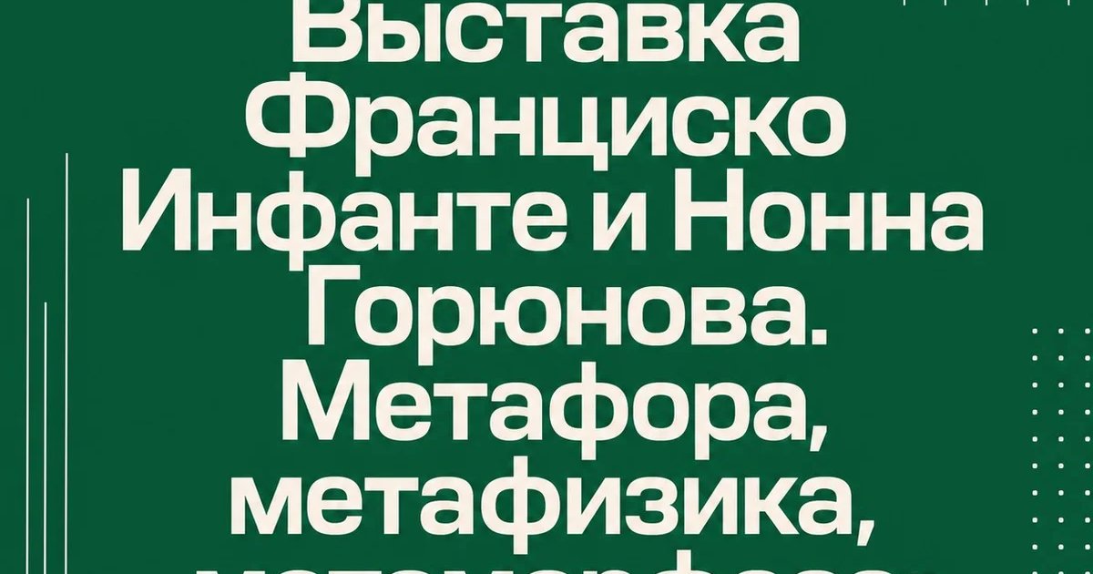 Афиша «Выставка Франциско Инфанте и Нонна Горюнова. Метафора, метафизика, метаморфоза»