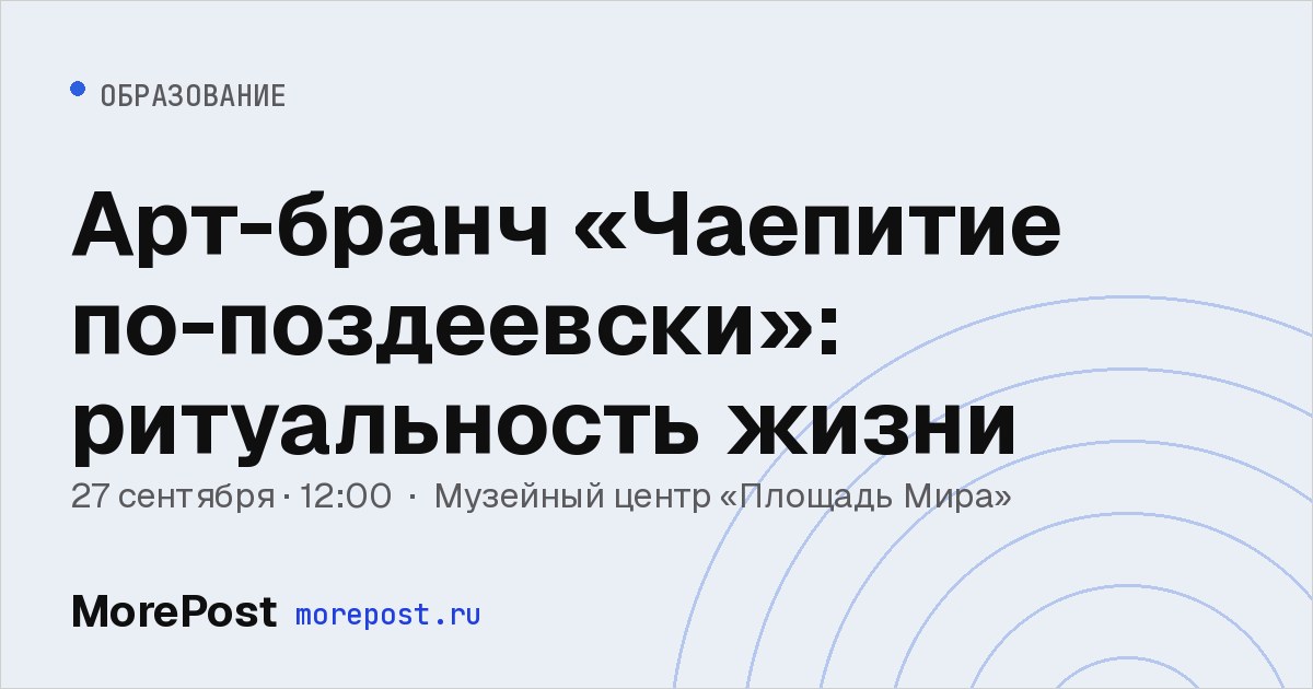 Афиша «Арт-бранч «Чаепитие по-поздеевски»: ритуальность жизни»