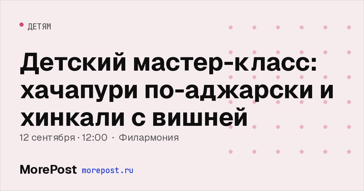 Афиша «Детский мастер-класс: хачапури по-аджарски и хинкали с вишней»
