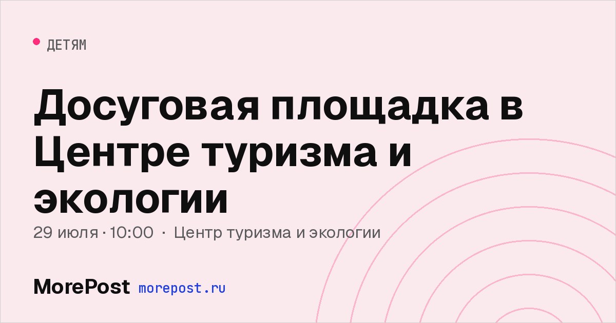 Афиша «Досуговая площадка в Центре туризма и экологии»