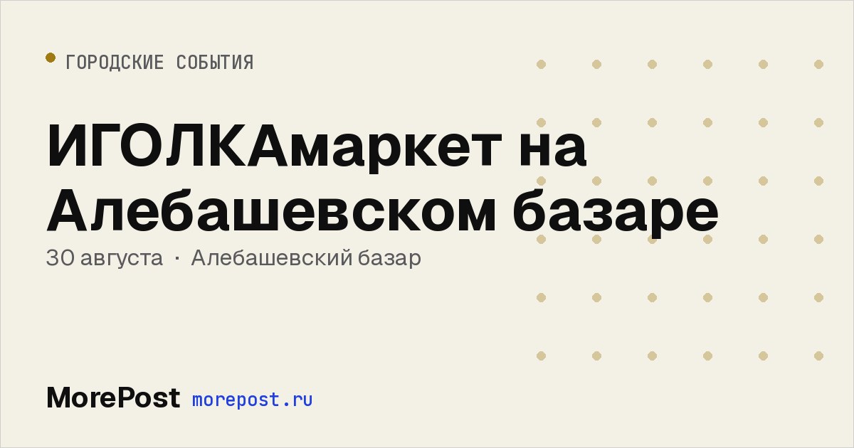 Афиша «ИГОЛКАмаркет на Алебашевском базаре»