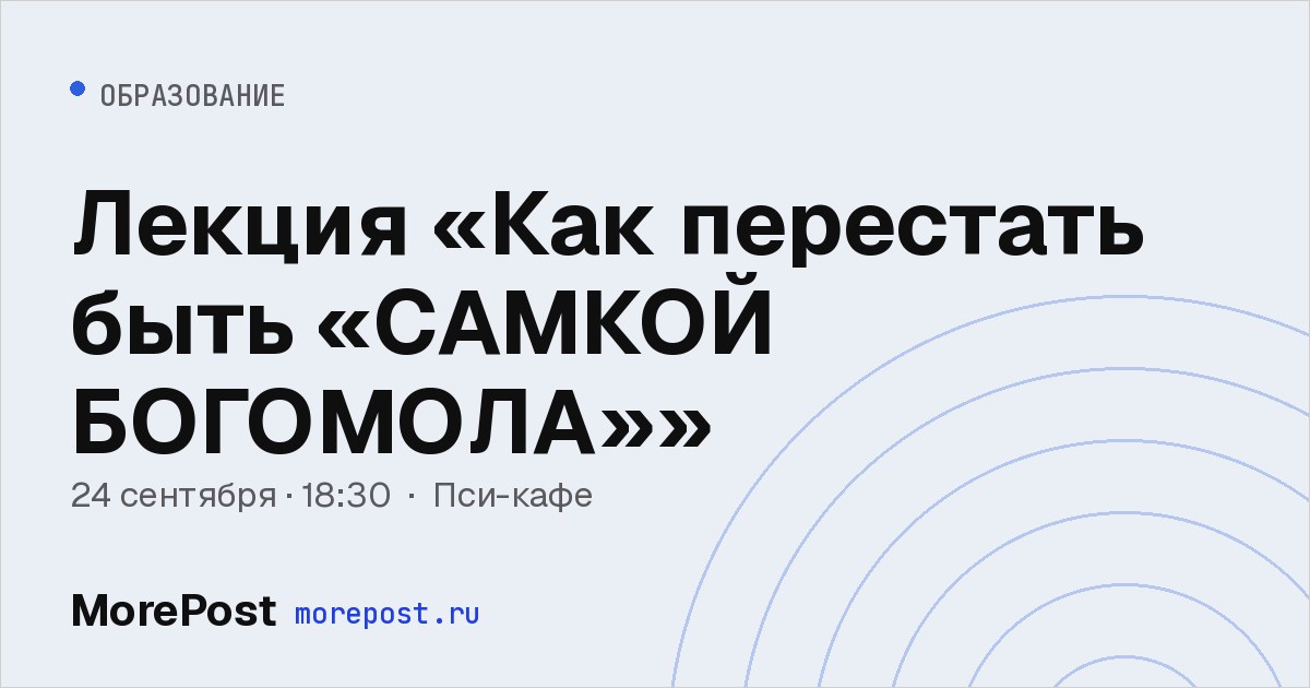Афиша «Лекция «Как перестать быть «САМКОЙ БОГОМОЛА»»»