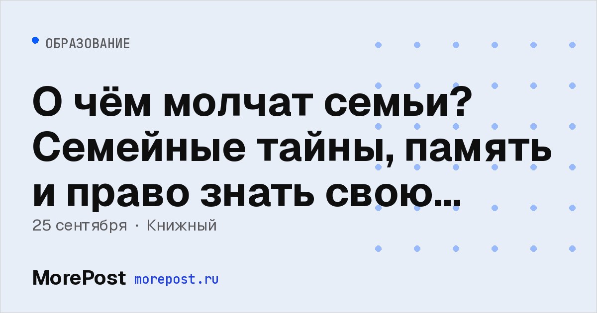 Афиша «О чём молчат семьи? Семейные тайны, память и право знать свою историю»