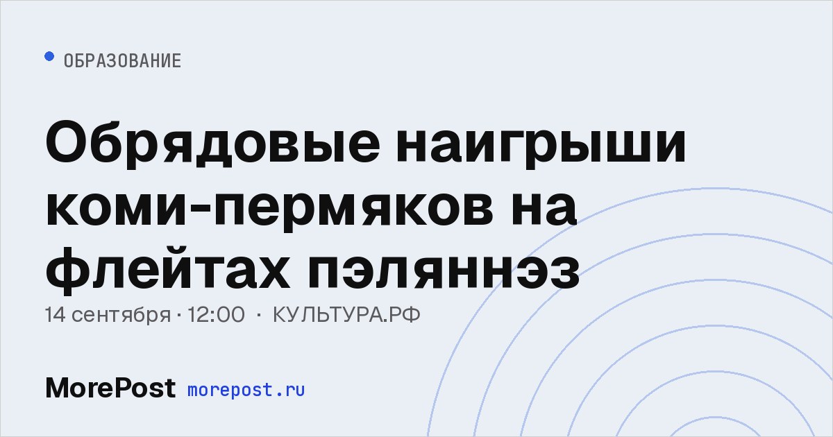 Афиша «Обрядовые наигрыши коми-пермяков на флейтах пэляннэз»