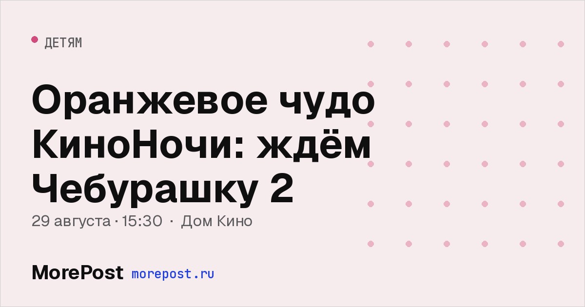Афиша «Оранжевое чудо КиноНочи: ждём Чебурашку 2»