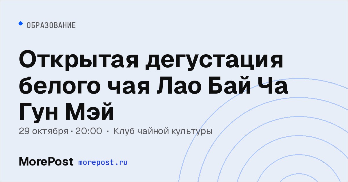 Афиша «Открытая дегустация белого чая Лао Бай Ча Гун Мэй»