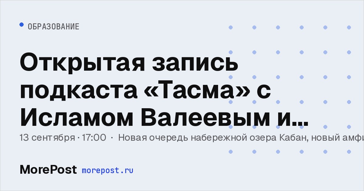 Афиша «Открытая запись подкаста «Тасма» с Исламом Валеевым и Байбулатом Батуллой»