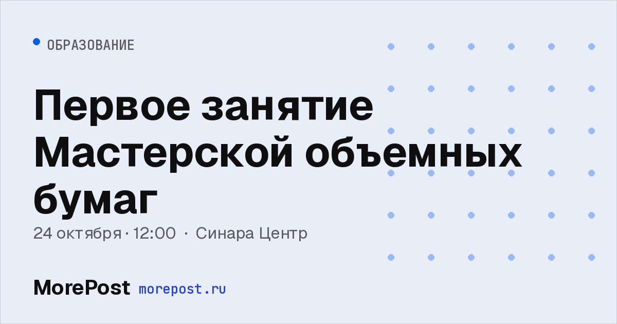 Афиша «Первое занятие Мастерской объемных бумаг»