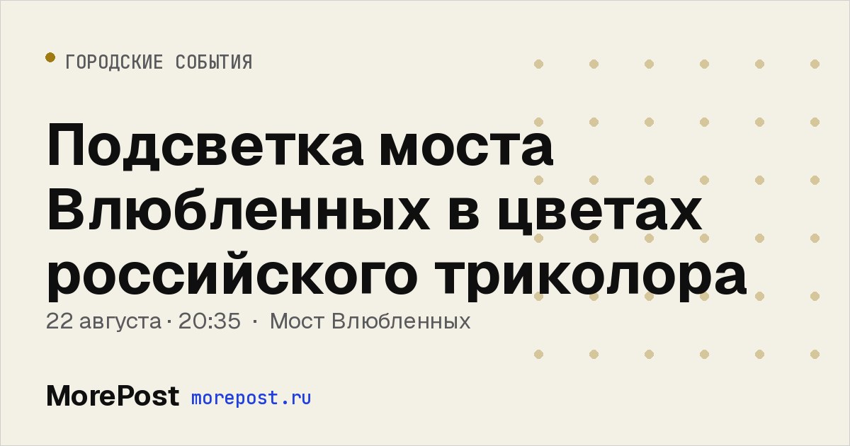 Афиша «Подсветка моста Влюбленных в цветах российского триколора»