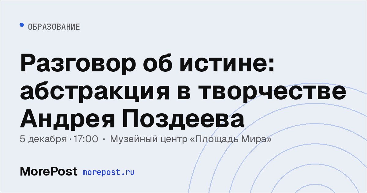 Афиша «Разговор об истине: абстракция в творчестве Андрея Поздеева»