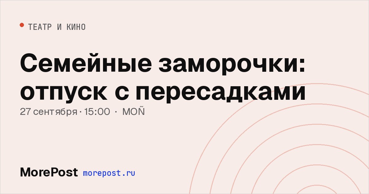 Афиша «Семейные заморочки: отпуск с пересадками»