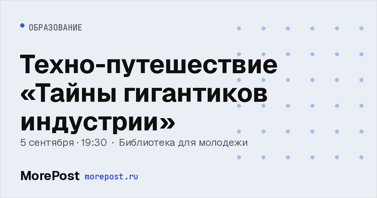 Афиша «Техно-путешествие «Тайны гигантиков индустрии»»