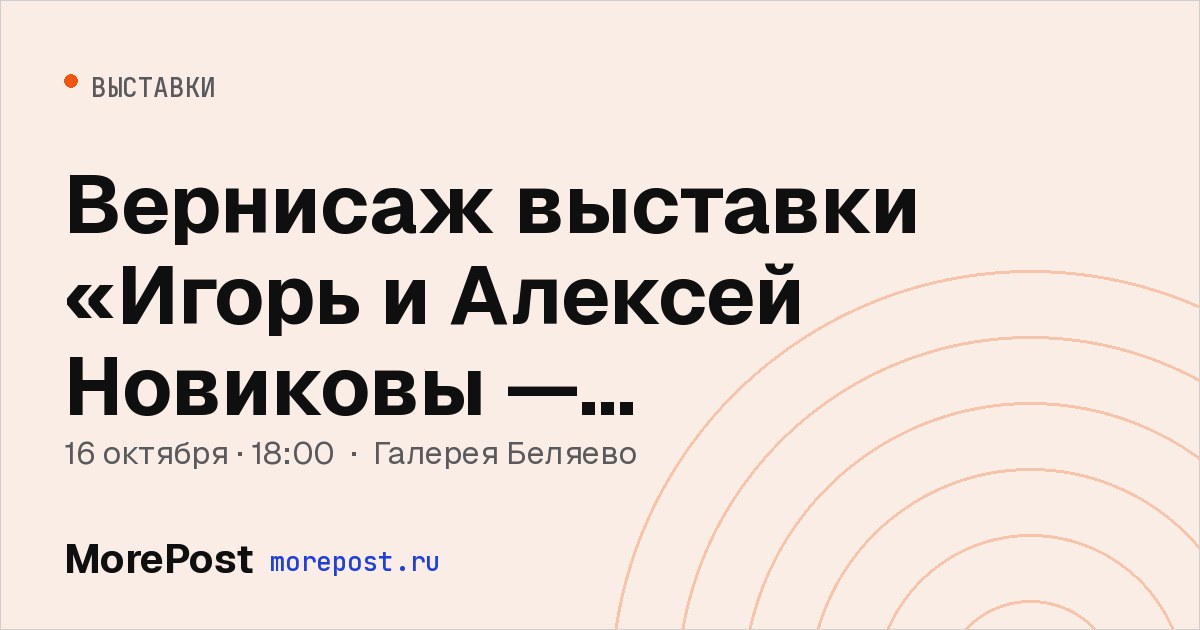 Афиша «Вернисаж выставки «Игорь и Алексей Новиковы — нонконформисты вне времени»»