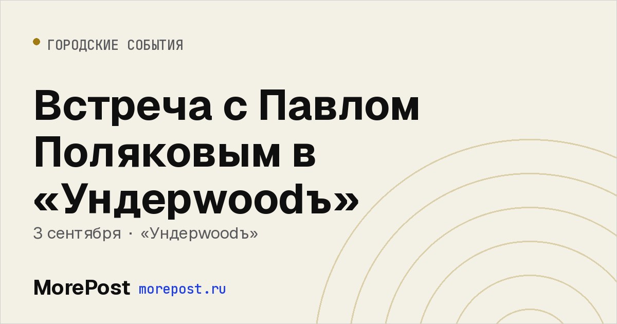Афиша «Встреча с Павлом Поляковым в «Ундерwoodъ»»