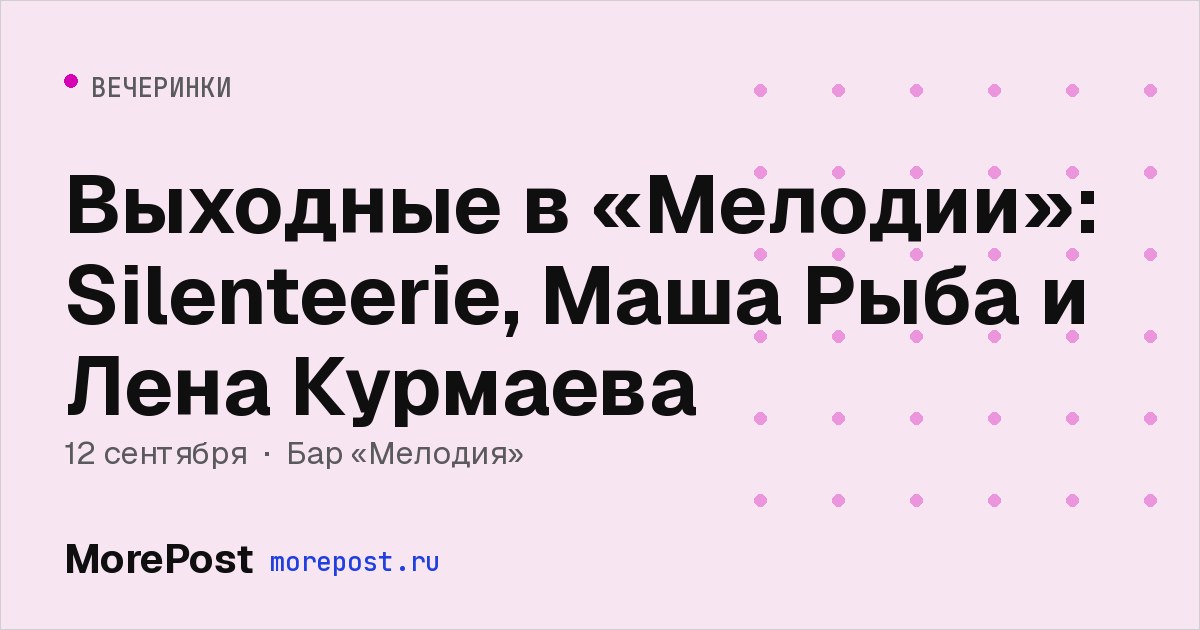 Афиша «Выходные в «Мелодии»: Silenteerie, Маша Рыба и Лена Курмаева»