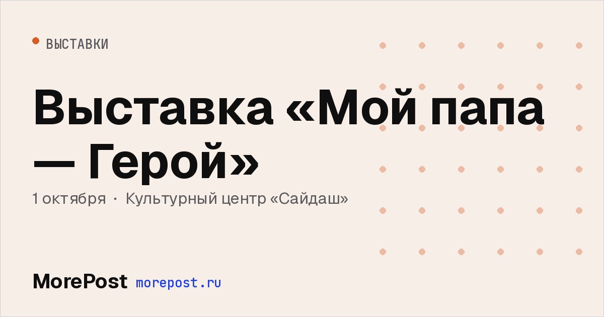 Афиша «Выставка «Мой папа — Герой»»