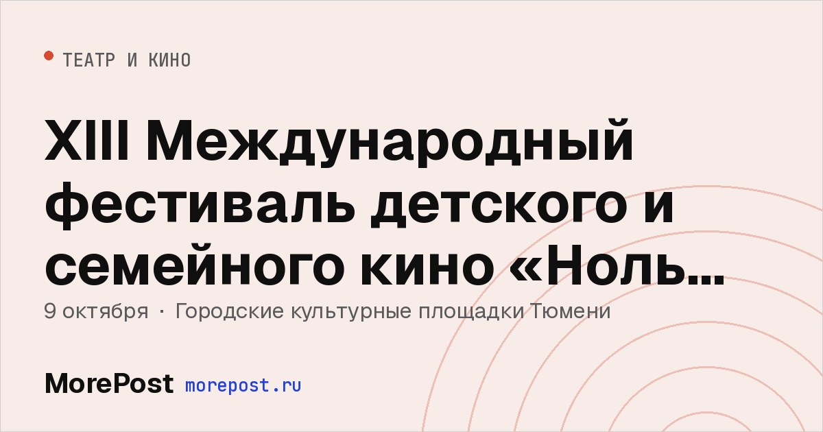 Афиша «XIII Международный фестиваль детского и семейного кино «Ноль Плюс»»