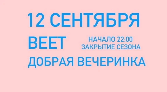 Афиша «12 СЕНТЯБРЯ ВЕЕТ / ДОБРАЯ ВЕЧЕРИНКА ( бонус закрытие сезона )»